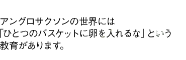 「アングロサクソンの世界には「ひとつのバスケットに卵を入れるな」という教育があります。」小川和久